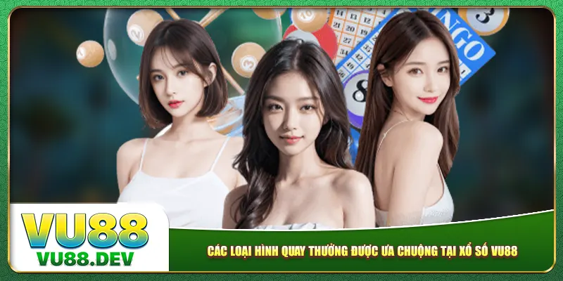 Các loại hình quay thưởng được ưa chuộng tại xổ số Vu88