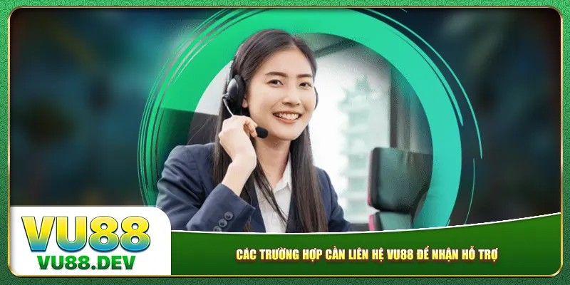 Các trường hợp cần liên hệ Vu88 để nhận hỗ trợ 