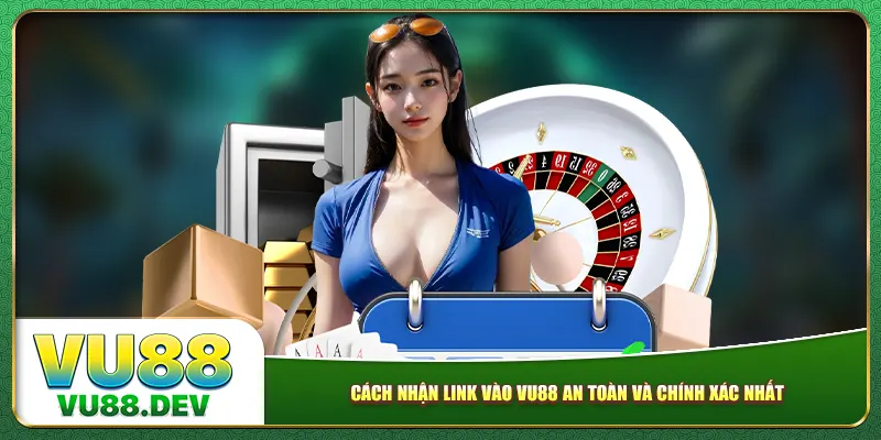 Cách nhận link vào Vu88 an toàn và chính xác nhất