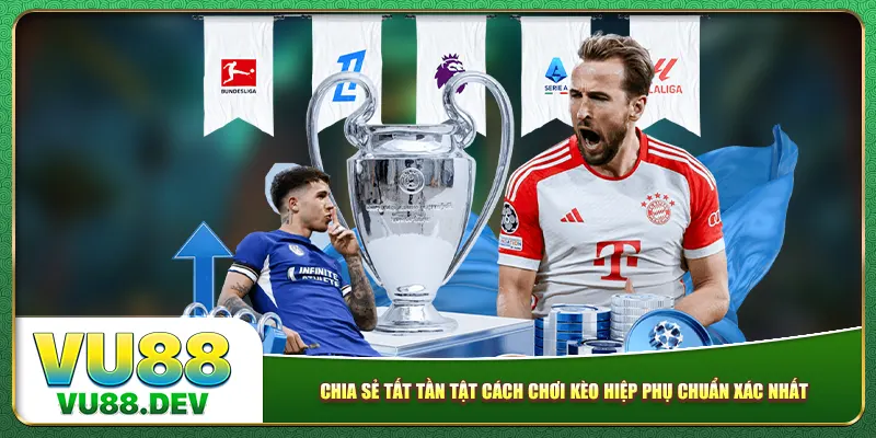 Chia sẻ tất tần tật cách chơi kèo hiệp phụ chuẩn xác nhất
