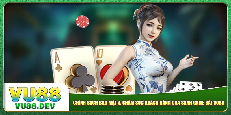 Chính sách bảo mật & chăm sóc khách hàng của sảnh game bài Vu88