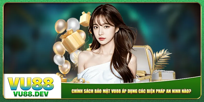 Chính sách bảo mật Vu88 áp dụng các biện pháp an ninh nào?
