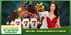 Đăng Ký Vu88 – Tận Hưởng 100% Bảo Mật Và Tỷ Lệ Thắng Cao