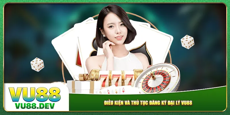 Điều kiện và thủ tục đăng ký đại lý Vu88