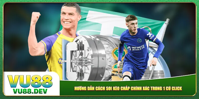 Hướng dẫn cách soi kèo chấp chính xác trong 1 cú click