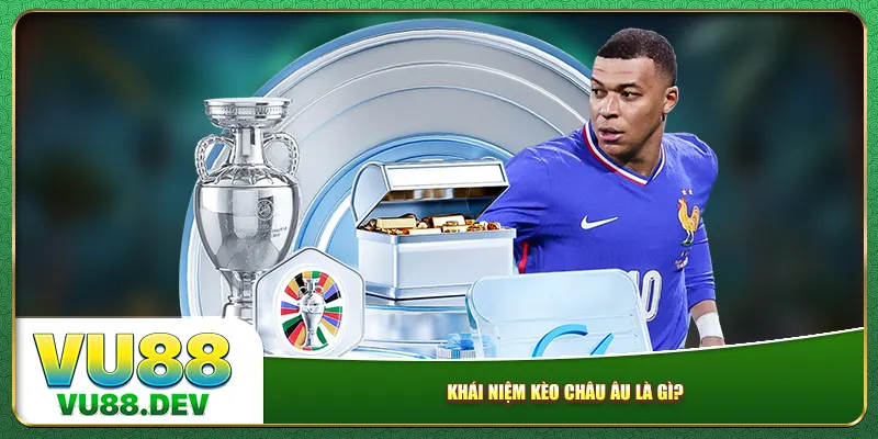 Khái niệm kèo châu Âu là gì? Khái niệm kèo châu Âu là gì?