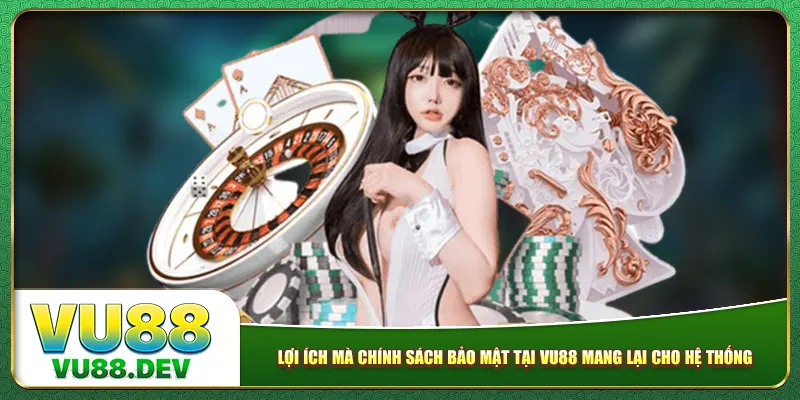 Lợi ích mà chính sách bảo mật tại Vu88 mang lại cho hệ thống