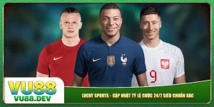 Lucky Sports - Cập Nhật Tỷ Lệ Cược 24/7 Siêu Chuẩn Xác