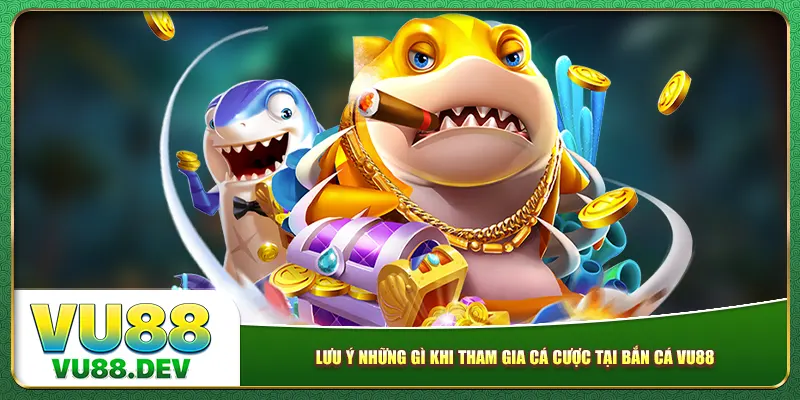 Lưu ý những gì khi tham gia cá cược tại bắn cá Vu88?