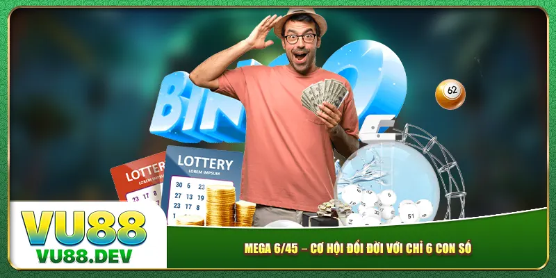 Mega 6/45 – Cơ hội đổi đời với chỉ 6 con số