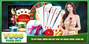 Tải App Vu88| Hướng Dẫn Các Thao Tác Nhanh Chóng, Chính Xác