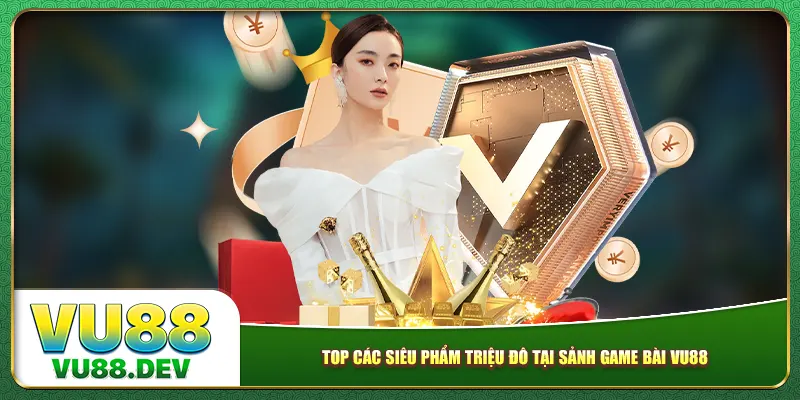 Top các siêu phẩm triệu đô tại sảnh game bài Vu88