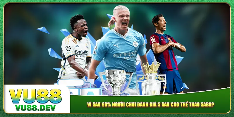 Vì sao 90% người chơi đánh giá 5 sao cho thể thao Saba?