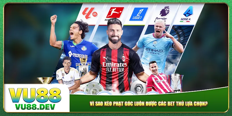 Vì sao kèo phạt góc luôn được các bet thủ lựa chọn? 