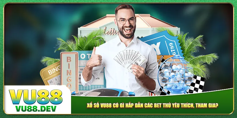 Xổ số Vu88 có gì hấp dẫn các bet thủ yêu thích, tham gia?
