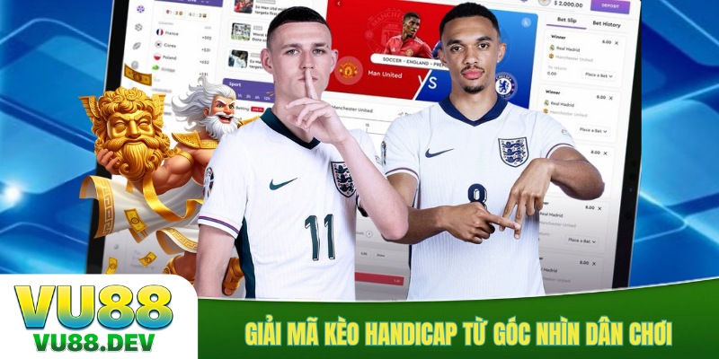 Giải mã kèo handicap từ góc nhìn dân chơi