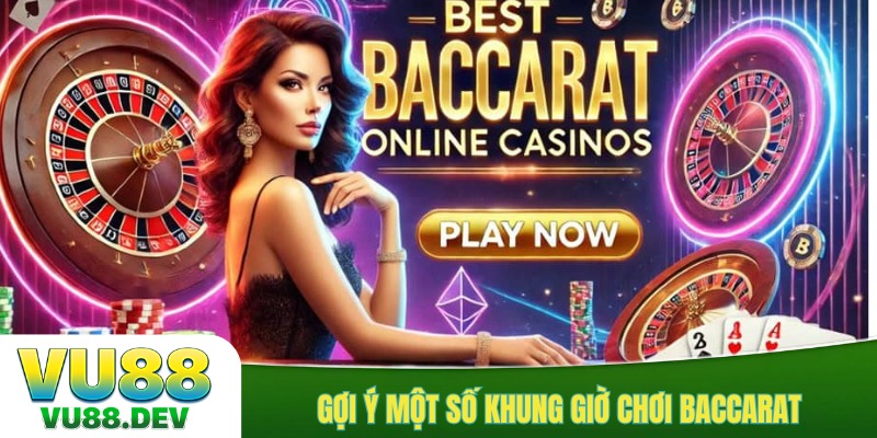 Gợi ý một số khung giờ chơi baccarat