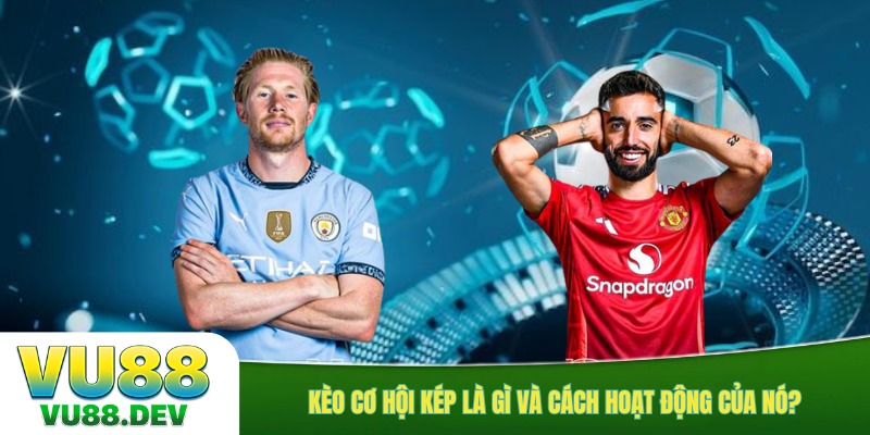 Kèo cơ hội kép là gì và cách hoạt động của nó?