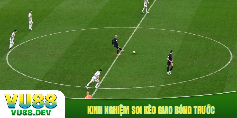 Kinh nghiệm soi kèo giao bóng trước