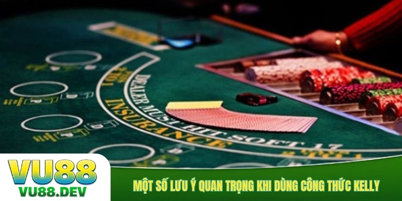 Một số lưu ý quan trọng khi dùng công thức kelly