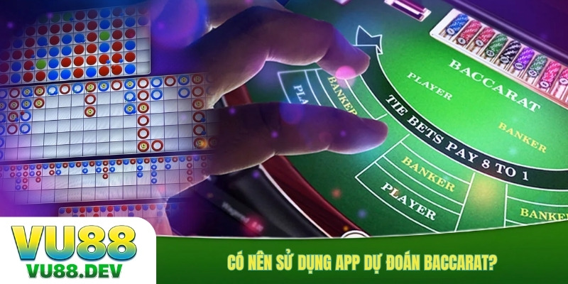 Có nên sử dụng app dự đoán baccarat?